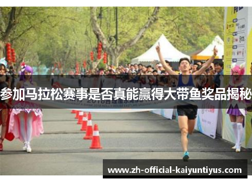 参加马拉松赛事是否真能赢得大带鱼奖品揭秘