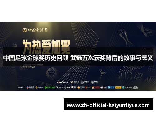 中国足球金球奖历史回顾 武磊五次获奖背后的故事与意义