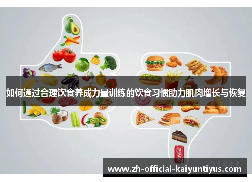 如何通过合理饮食养成力量训练的饮食习惯助力肌肉增长与恢复