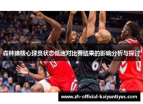 森林狼核心球员状态低迷对比赛结果的影响分析与探讨