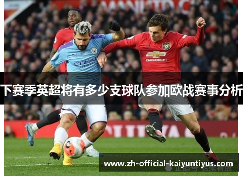 下赛季英超将有多少支球队参加欧战赛事分析