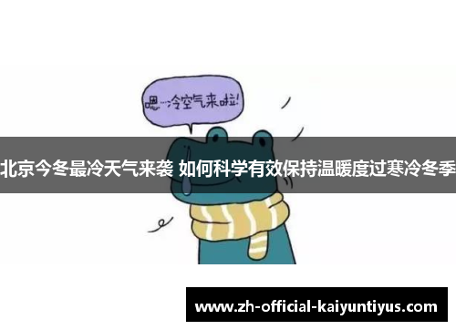 北京今冬最冷天气来袭 如何科学有效保持温暖度过寒冷冬季