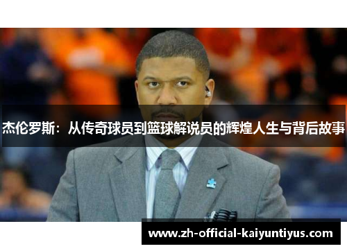 杰伦罗斯：从传奇球员到篮球解说员的辉煌人生与背后故事