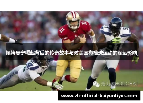 佩特曼宁崛起背后的传奇故事与对美国橄榄球运动的深远影响