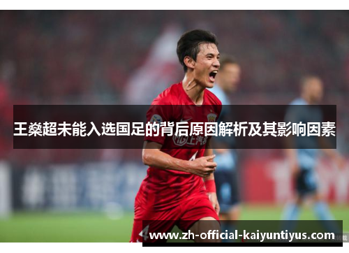 王燊超未能入选国足的背后原因解析及其影响因素