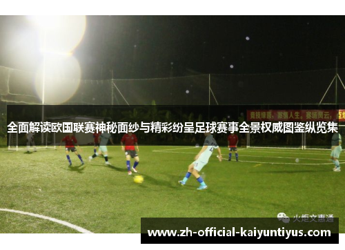 全面解读欧国联赛神秘面纱与精彩纷呈足球赛事全景权威图鉴纵览集 全面解读欧国联赛神秘面纱与精彩纷呈足球赛事全景权威图鉴纵览集