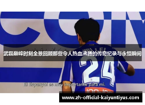 武磊巅峰时刻全景回顾那些令人热血沸腾的传奇纪录与永恒瞬间 武磊巅峰时刻全景回顾那些令人热血沸腾的传奇纪录与永恒瞬间