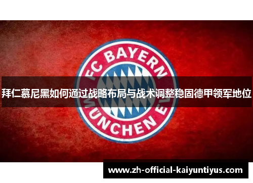 拜仁慕尼黑如何通过战略布局与战术调整稳固德甲领军地位