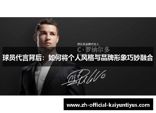 球员代言背后：如何将个人风格与品牌形象巧妙融合