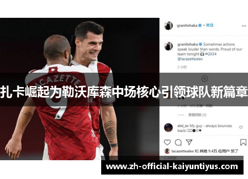 扎卡崛起为勒沃库森中场核心引领球队新篇章