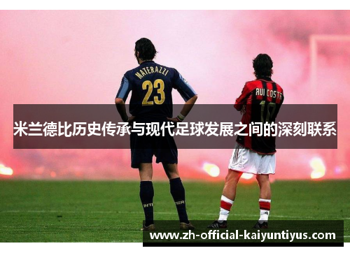 米兰德比历史传承与现代足球发展之间的深刻联系