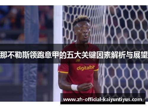 那不勒斯领跑意甲的五大关键因素解析与展望