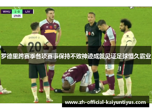 罗德里跨赛季各项赛事保持不败神迹成就见证足球恒久霸业